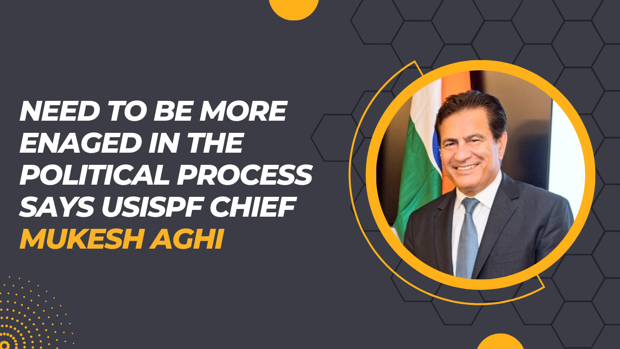 Need to be more enaged in the political process says USISPF chief Mukesh Aghi